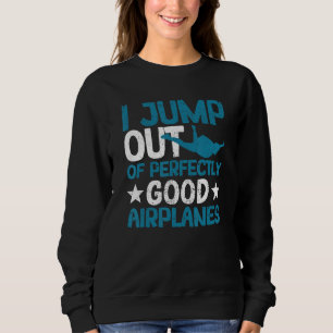 I Jump Out Of Perfectly Good Airplanes Skydiving Sweatshirt