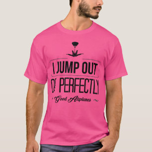 I Jump Out Of Perfectly Good Airplanes Skydiving T-Shirt