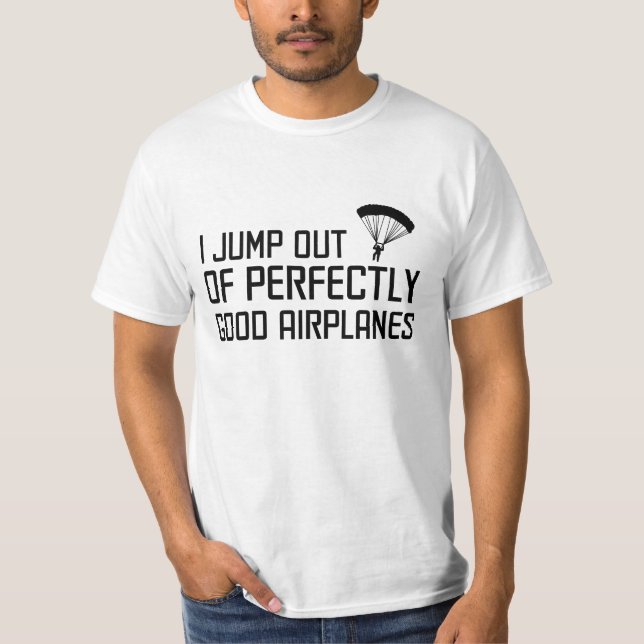 I Jump out of Perfectly Good Airplanes T-Shirt (Front)
