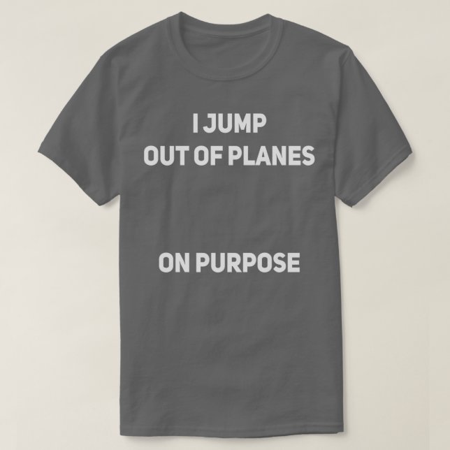 I Jump Out Of Planes On Purpose Skydiver Funny T-Shirt (Design Front)