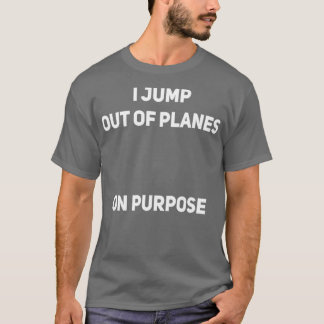 I Jump Out Of Planes On Purpose Skydiver Funny T-Shirt