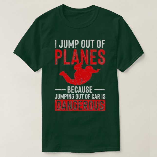 I Jump Out Of Planes Skydiving Parachute Skydiver T-Shirt (Design Front)