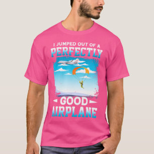 I Jumped Out Of A Perfectly Good Airplane Funny Sk T-Shirt