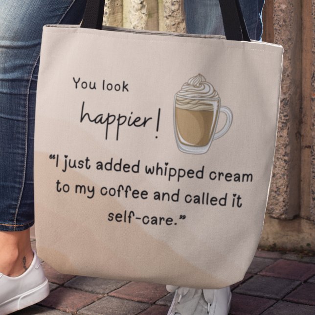 I just added whipped cream to my coffee tote bag (You look happier! "I just added whipped cream to my coffee and called it self-care" tote bag)