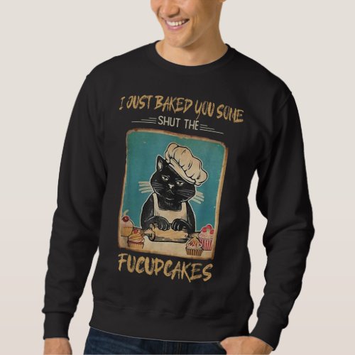 I Just Baked You Some Shut The Fucupcakes Cat Love Sweatshirt