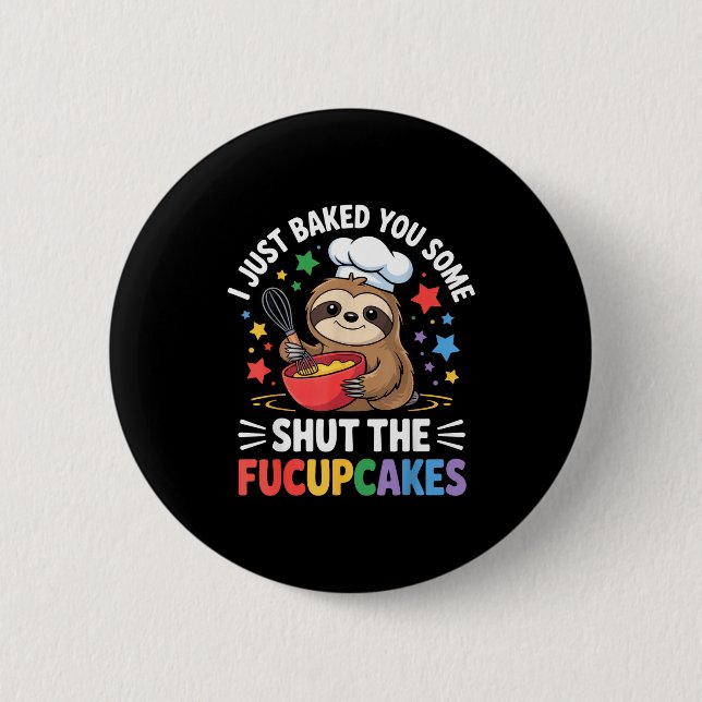 I Just Baked You Some Shut The Fucupcakes Funny Sl Button (Front)
