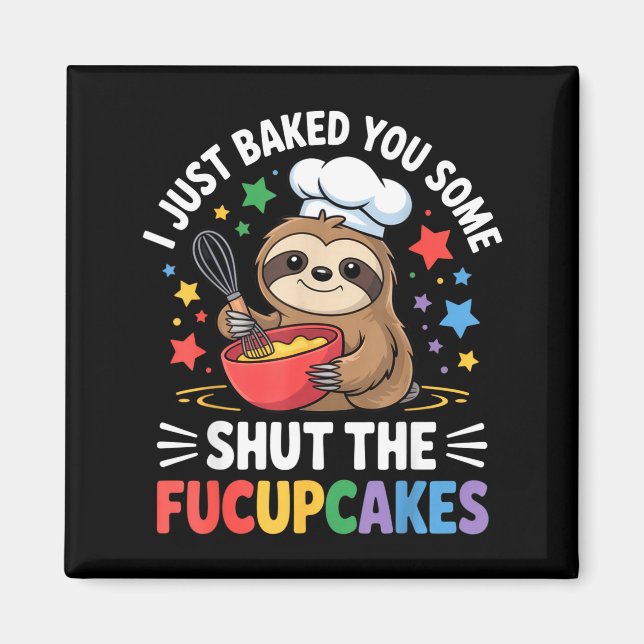 I Just Baked You Some Shut The Fucupcakes Funny Sl Magnet (Front)