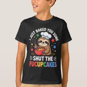 I Just Baked You Some Shut The Fucupcakes Funny Sl T-Shirt