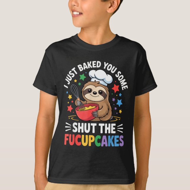 I Just Baked You Some Shut The Fucupcakes Funny Sl T-Shirt (Front)