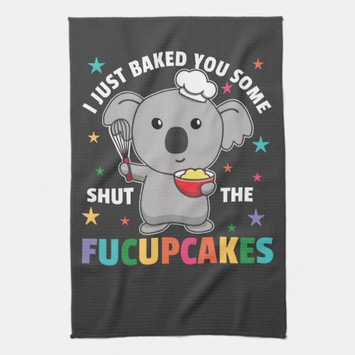 I just baked you some shut the fucupcakes koala ba kitchen towel