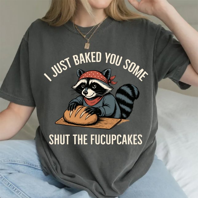 I Just Baked You Some Shut The Fucupcakes Raccoon  T-Shirt (Creator Uploaded)