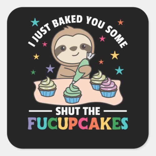 I just baked you some shut the fucupcakes sloth square sticker