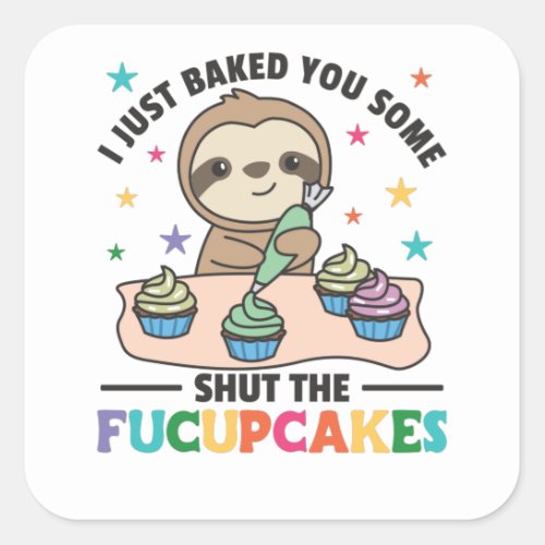I just baked you some shut the fucupcakes sloth square sticker