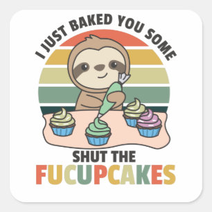 I just baked you some shut the fucupcakes sloth square sticker