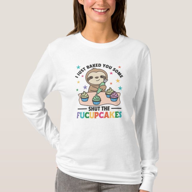 I just baked you some shut the fucupcakes sloth T-Shirt (Front)