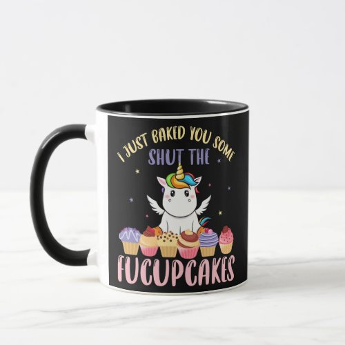 I Just Baked You Some Shut The Fucupcakes Unicorn Mug