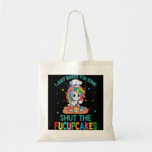I Just Baked You Some Shut The Fucupcakes Unicorn Tote Bag