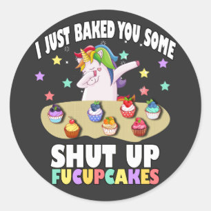 i just baked you some shut up fucupcakes T-Shirt Classic Round Sticker