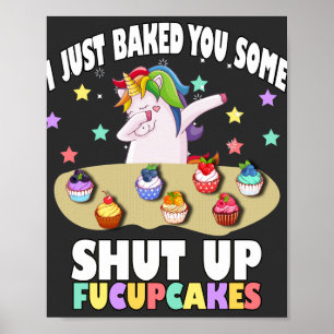 i just baked you some shut up fucupcakes T-Shirt Poster
