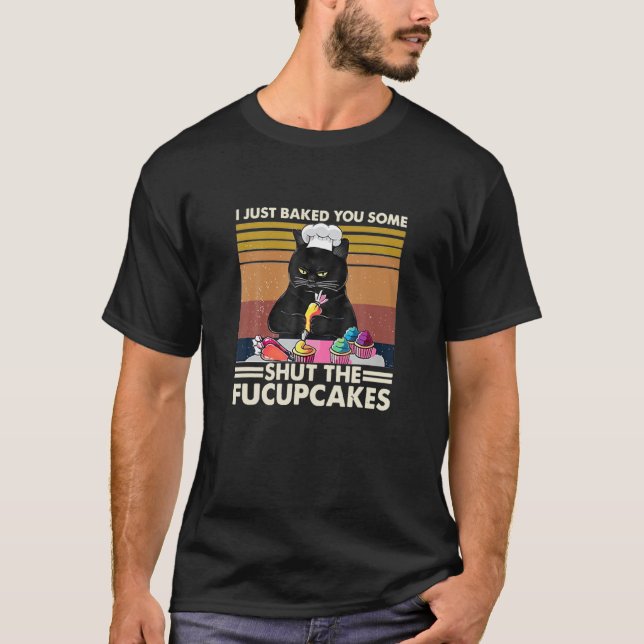 I Just Baked You Some Shuts He Fucupcakes Cat Vint T-Shirt (Front)
