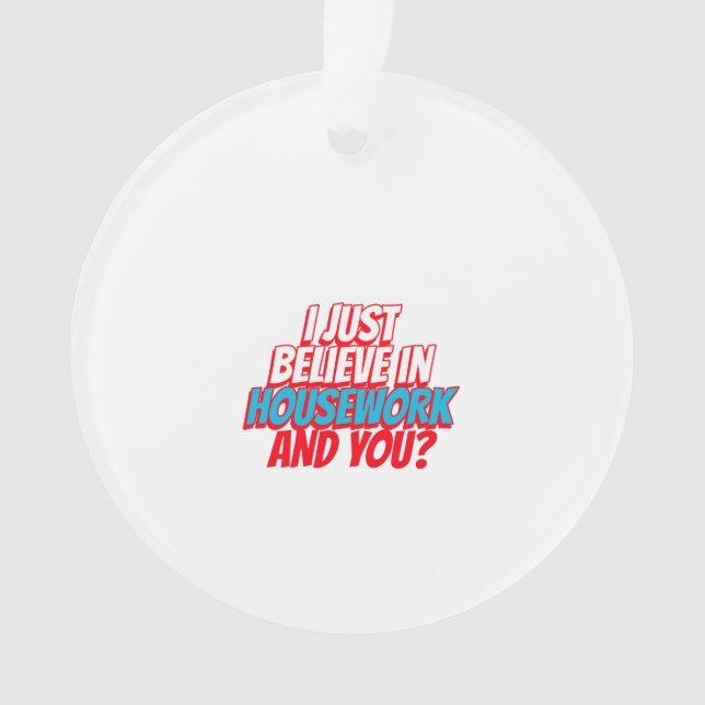 i just believe in housework,and you ornament (Front)