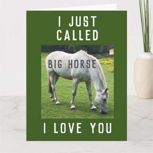 I Just Called Big Horse I Love You Card