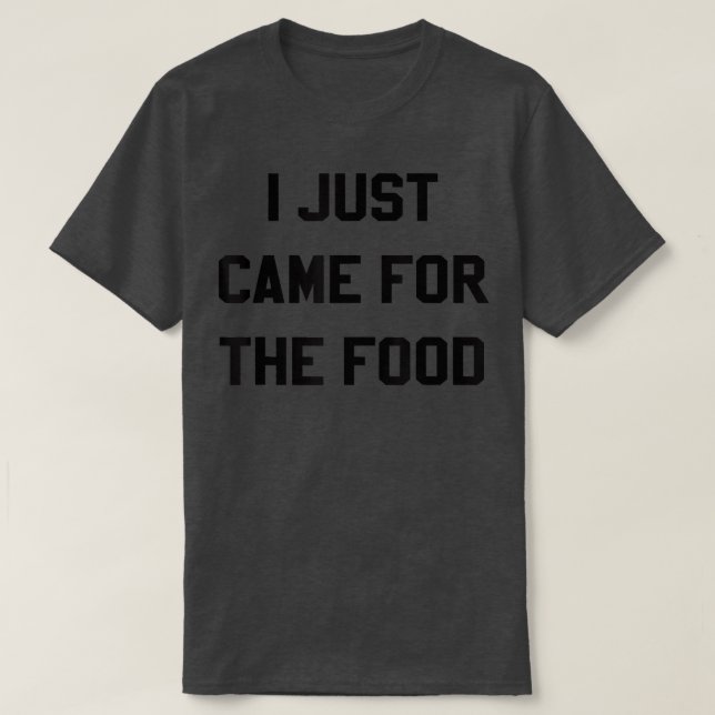 I Just Came For The Food funny Thanksgiving T  T-Shirt (Design Front)