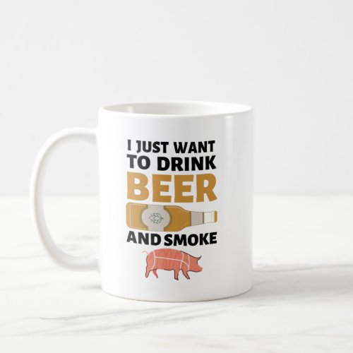 I Just Cause To Drink Beer And Smoke Meat  Coffee Mug