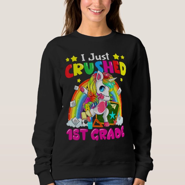 I Just Crushed 1st Grade Dabbing Unicorn Back To S Sweatshirt (Front)