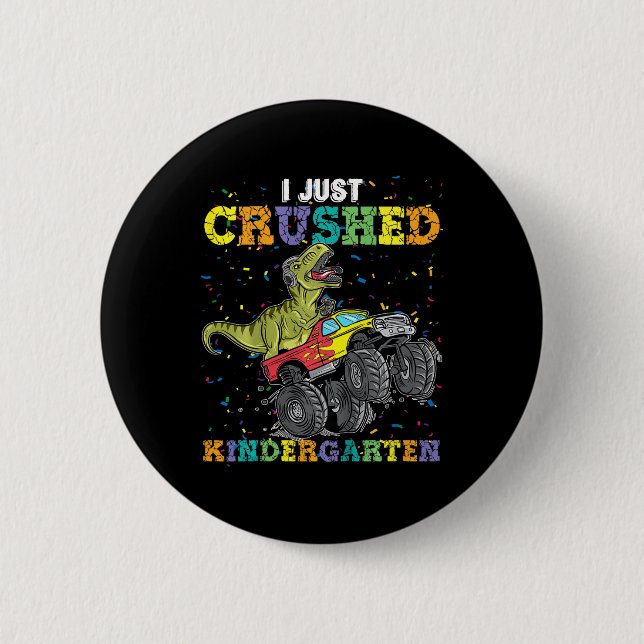 I Just Crushed Kindergarten Dinosaur Trex Monster  Button (Front)