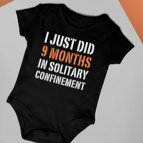 I Just Did 9 Months In Solitary Confinement Baby Bodysuit