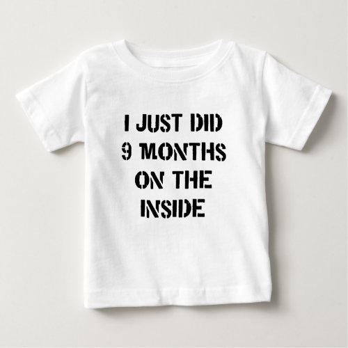 I Just Did 9 Months On The Inside Baby T_Shirt