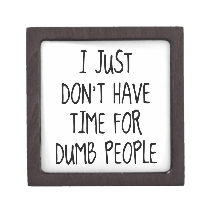 I Just Don’t Have Time For Dumb People Premium Trinket Boxes