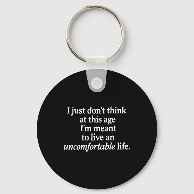I Just Dont Think At This Age Im Meant To Live Fun Keychain (Front)