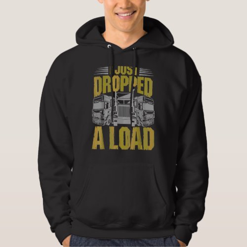 I Just Dr Opped A Load  Trucker Hoodie