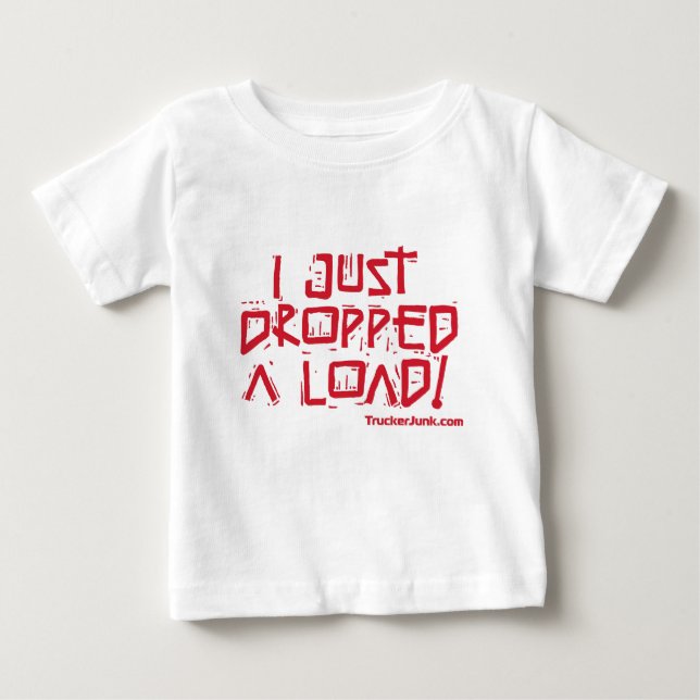 I Just Dropped a Load Baby T-Shirt (Front)