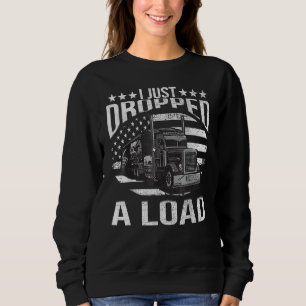 I Just Dropped A Load Big Trucker Rig Truck Driver Sweatshirt