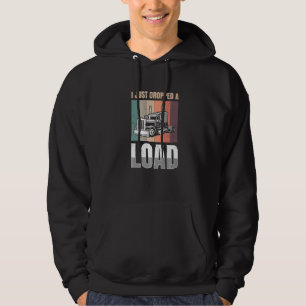 I just Dropped A Load for all Truckers   Hoodie