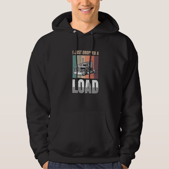 I just Dropped A Load for all Truckers   Hoodie (Front)