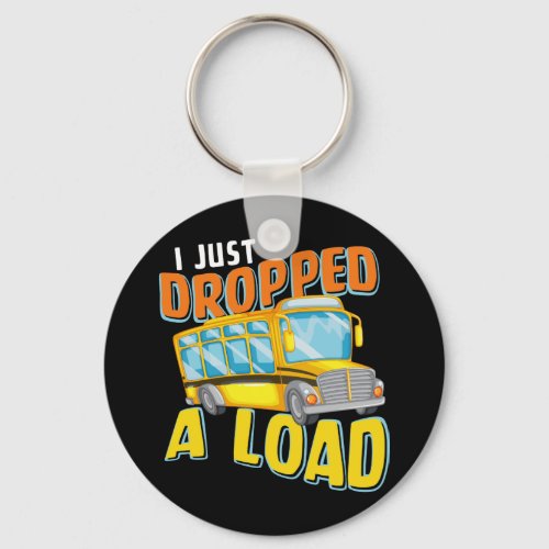 I Just Dropped A Load Funny School Bus Keychain