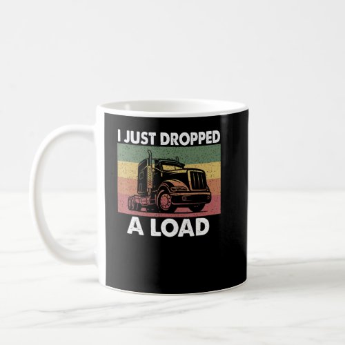 I Just Dropped A Load Funny Truck Driver  Coffee Mug