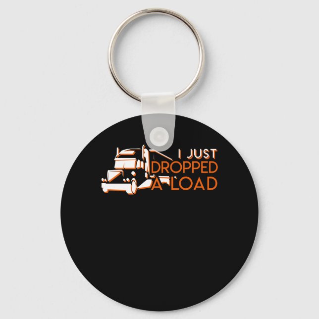 I Just Dropped A Load Funny Truck Driver Keychain (Front)