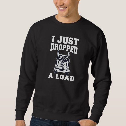 I Just Dropped A Load  Funny Trucker Retro Joke  Sweatshirt