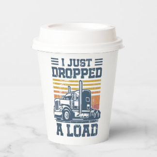 I Just Dropped A Load Gifts Funny Trucker Driver Paper Cups