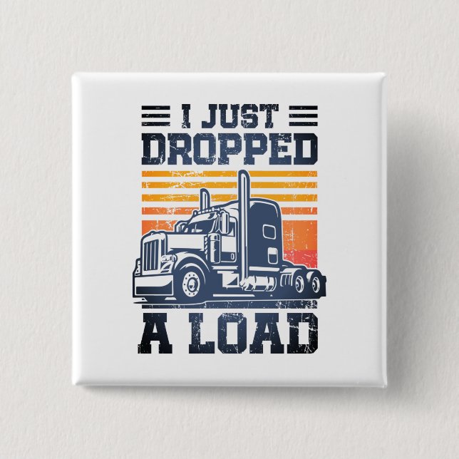 I Just Dropped A Load Retro Funny Trucker Driver  Button (Front)