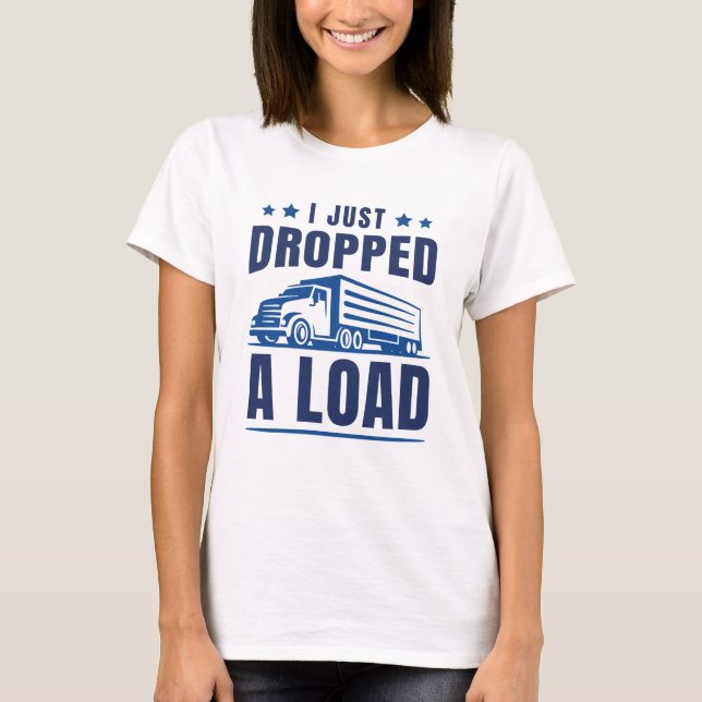 I Just Dropped A Load T-Shirt (Front)