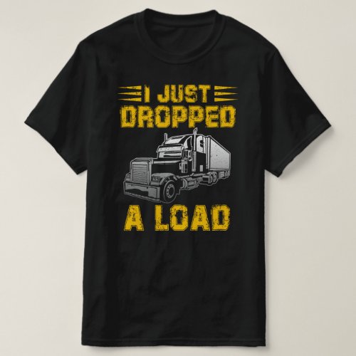 i just dropped a load T_Shirt