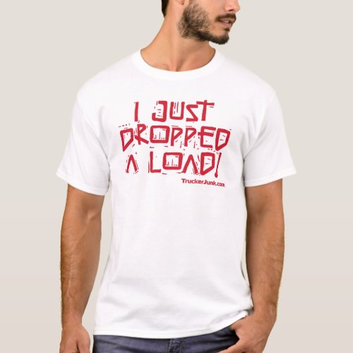 I Just Dropped a Load T_Shirt