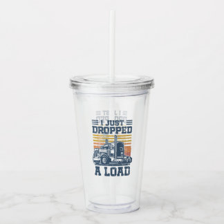 I Just Dropped A Load T-Shirt Funny Trucker Driver Acrylic Tumbler