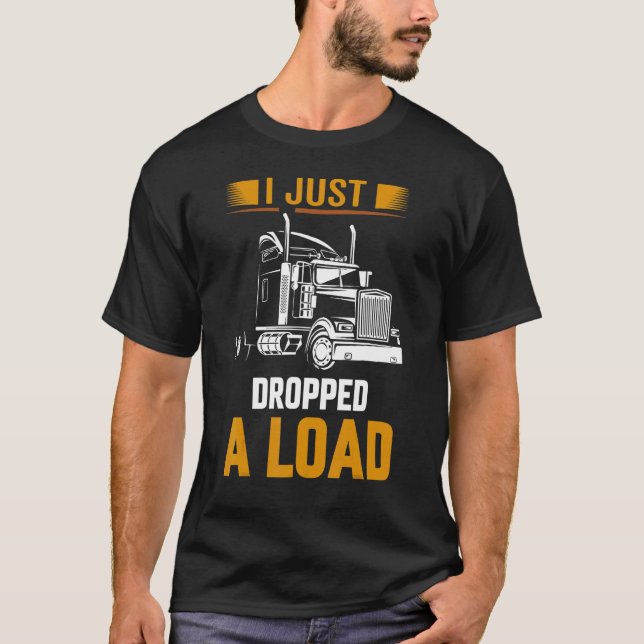 I Just Dropped A Load Trucker Spanner Transform T-Shirt (Front)